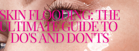 Skin Flooding: The Ultimate Guide to Do's and Don'ts
